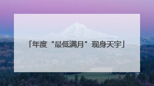 年度“最低满月”现身天宇